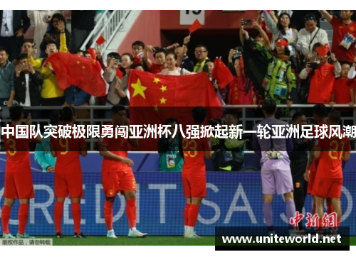 中国队突破极限勇闯亚洲杯八强掀起新一轮亚洲足球风潮