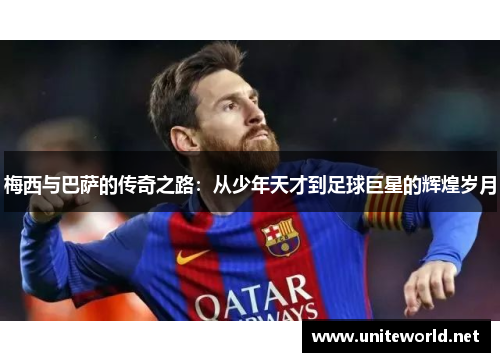 梅西与巴萨的传奇之路：从少年天才到足球巨星的辉煌岁月