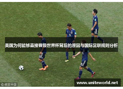 美国为何能够直接晋级世界杯背后的原因与国际足联规则分析 美国为何能够直接晋级世界杯背后的原因与国际足联规则分析