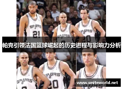 帕克引领法国篮球崛起的历史进程与影响力分析