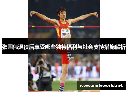 张国伟退役后享受哪些独特福利与社会支持措施解析 张国伟退役后享受哪些独特福利与社会支持措施解析