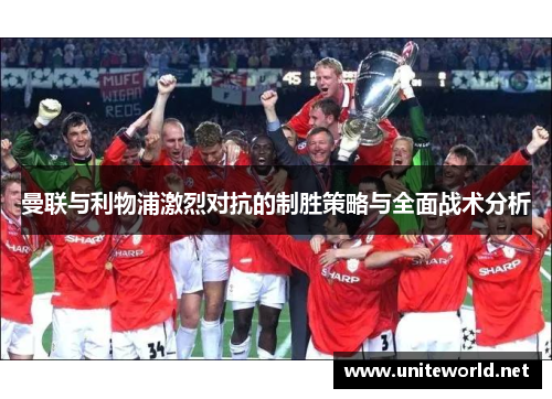 曼联与利物浦激烈对抗的制胜策略与全面战术分析