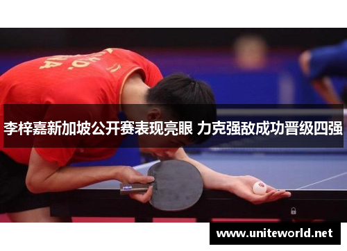 李梓嘉新加坡公开赛表现亮眼 力克强敌成功晋级四强